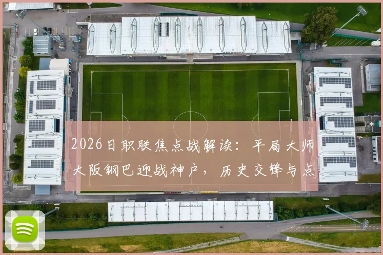 2026日职联焦点战解读：平局大师大阪钢巴迎战神户，历史交锋与点球软肋成关键看点