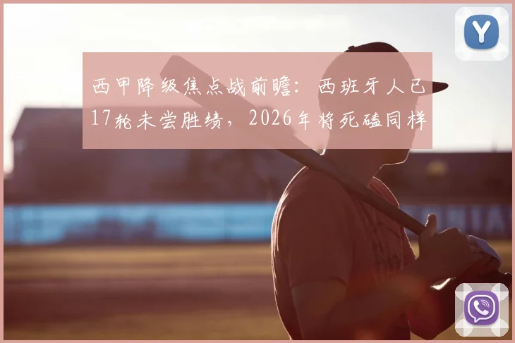 西甲降级焦点战前瞻：西班牙人已17轮未尝胜绩，2026年将死磕同样身陷泥潭的塞维利亚